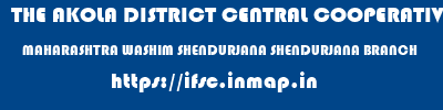 THE AKOLA DISTRICT CENTRAL COOPERATIVE BANK  MAHARASHTRA WASHIM SHENDURJANA SHENDURJANA BRANCH  ifsc code